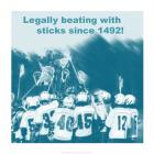 Legally Beating with Sticks Since 1492