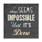 It Always Seems Impossible Until It's Done -Nelson Mandela Quote