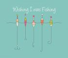 Wishing I Was Fishing - Colorful Floats