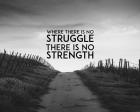 Where There Is No Struggle There Is No Strength - Grayscale