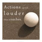 Actions Speak Louder than Coaches