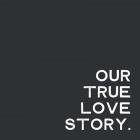 Our True Love Story