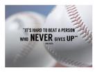 It's Hard to Beat a Person Who Never Gives Up -Babe Ruth