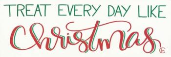 Treat Everyday Like Christmas | Obraz na stenu